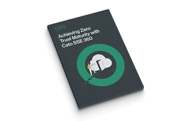 Achieving Zero Trust Maturity with Cato SSE 360
